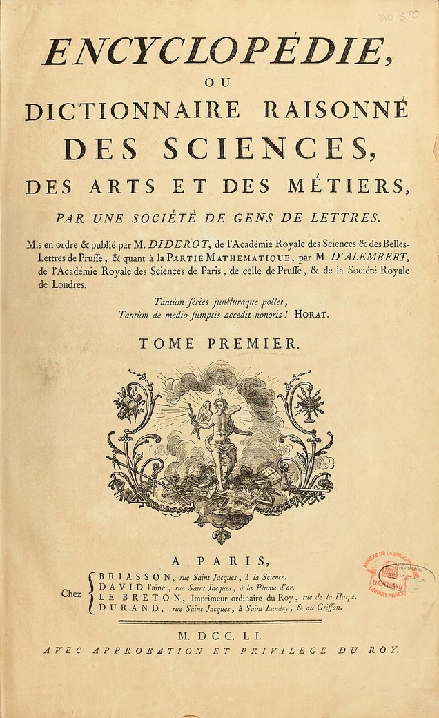 La page de titre du premier tome de l’Encyclopédie, imprimée en 1751 : « Encyclopédie, ou dictionnaire raisonné des sciences, des arts et des métiers, par une société de gens de lettres », mise en ordre par Diderot et, pour la partie mathématique, par d’Alembert.