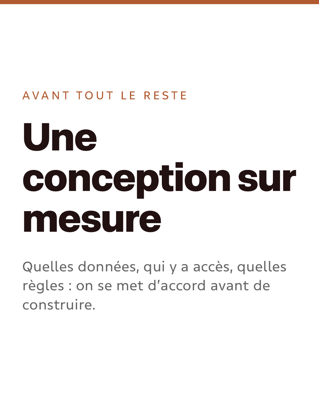 Avant tout le reste. Une conception sur mesure. Quelles données, qui y a accès, quelles règles : on se met d’accord avant de construire.